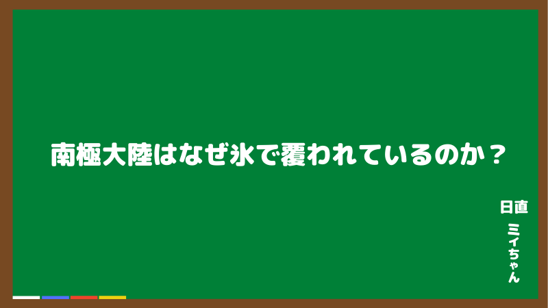 南極大陸はなぜ氷で覆われているのか