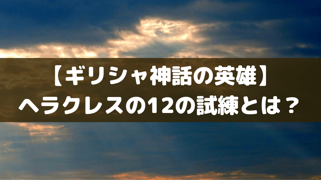 ギリシャ神話の英雄 ヘラクレスの12の試練とは